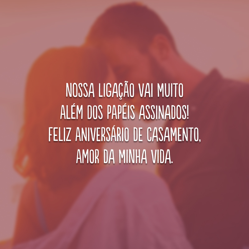 Nossa ligação vai muito além dos papéis assinados! Feliz aniversário de casamento, amor da minha vida.
