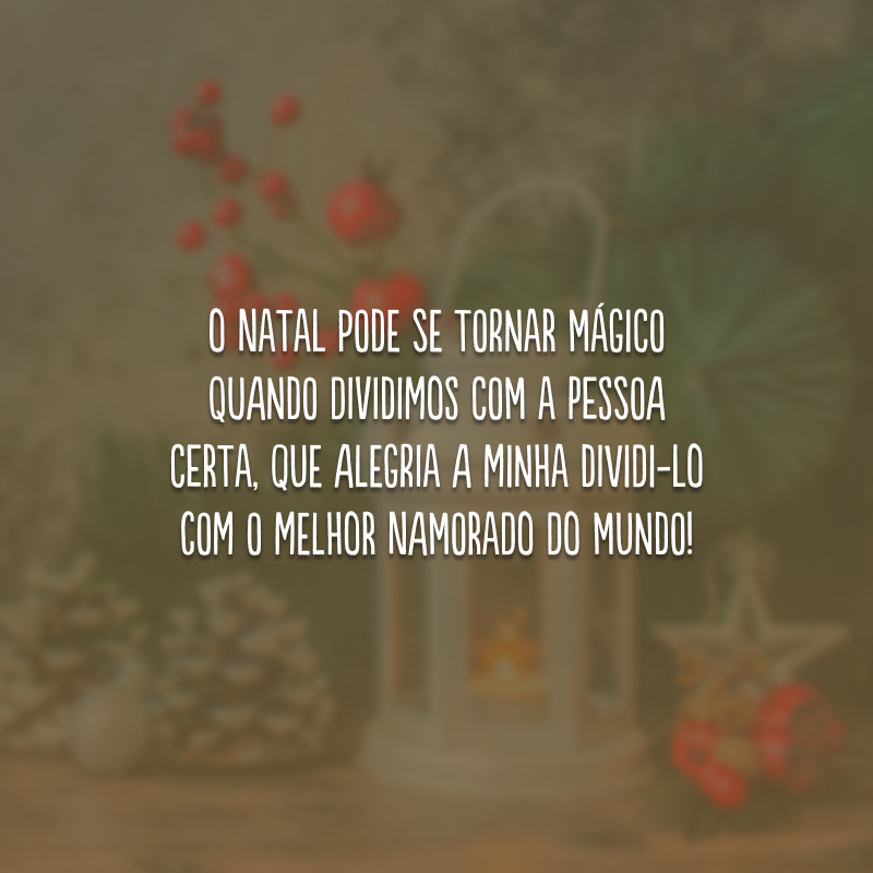 O Natal pode se tornar mágico quando dividimos com a pessoa certa, que alegria a minha dividi-lo com o melhor namorado do mundo!