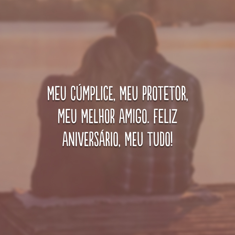 Meu cúmplice, meu protetor, meu melhor amigo. Feliz aniversário, meu tudo!