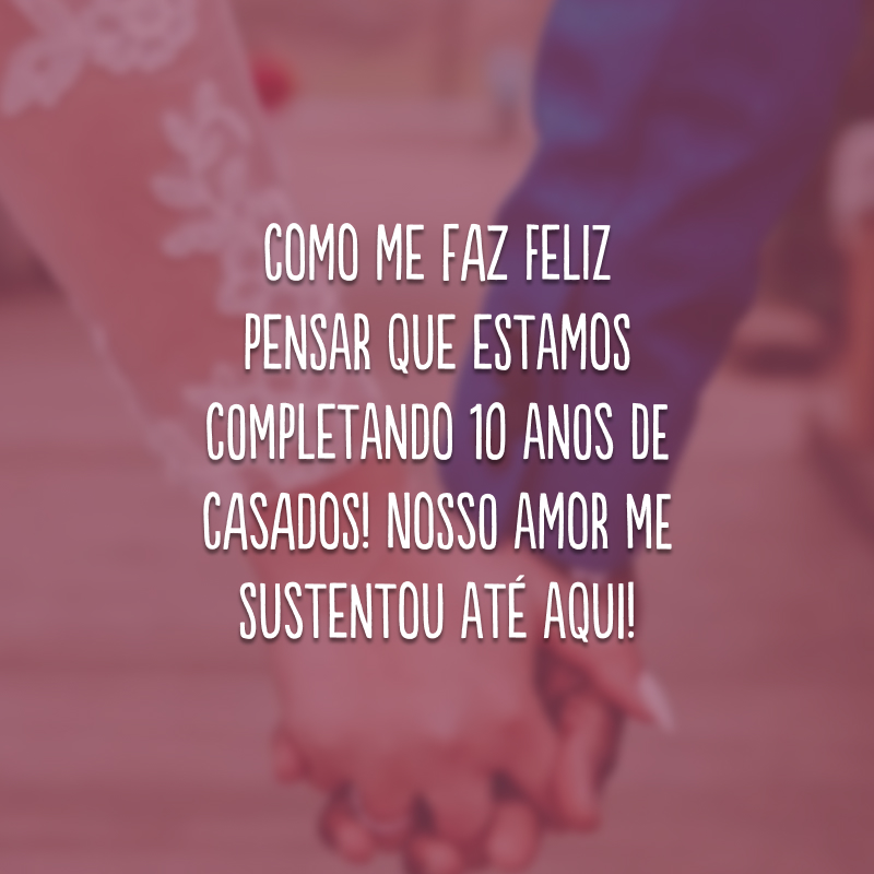 Como me faz feliz pensar que estamos completando 10 anos de casados! Nosso amor me sustentou até aqui!