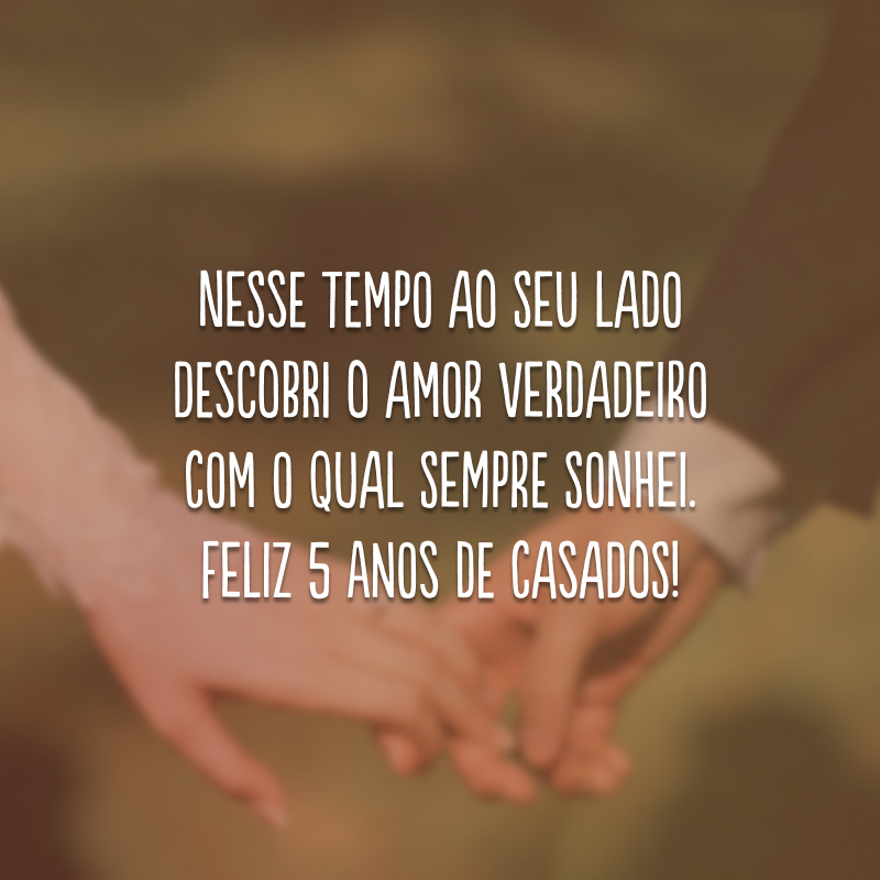 Nesse tempo ao seu lado descobri o amor verdadeiro com o qual sempre sonhei. Feliz 5 anos de casados!