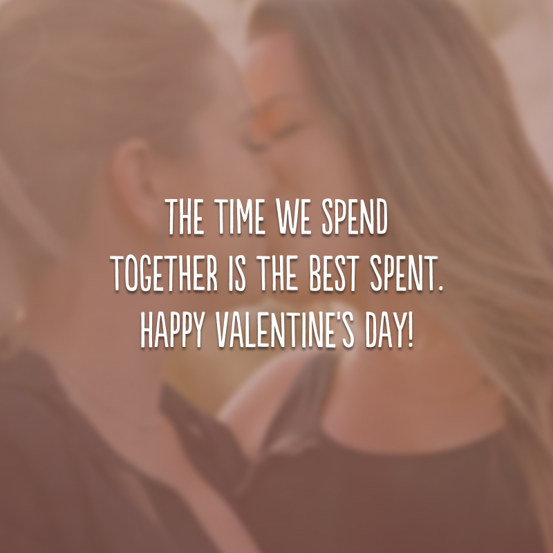 The time we spend together is the best spent. Happy Valentine's Day! (O tempo que passamos juntos é o mais bem gasto. Feliz Valentine's Day!)