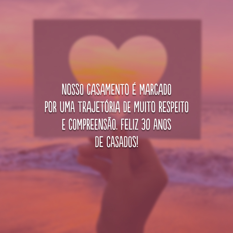 Nosso casamento é marcado por uma trajetória de muito respeito e compreensão. Feliz 30 anos de casados!